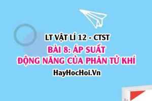 Biểu thức Áp suất của chất khí? Động năng phân tử? nội năng khí lí tưởng? Vật lí 12 bài 8 CTST